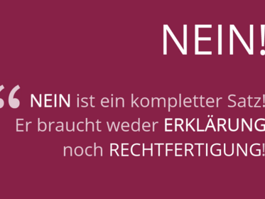 Das Wort "NEIN" ist ein kompletter Satz. Er braucht weder Erklärung noch Rechtfertigung!